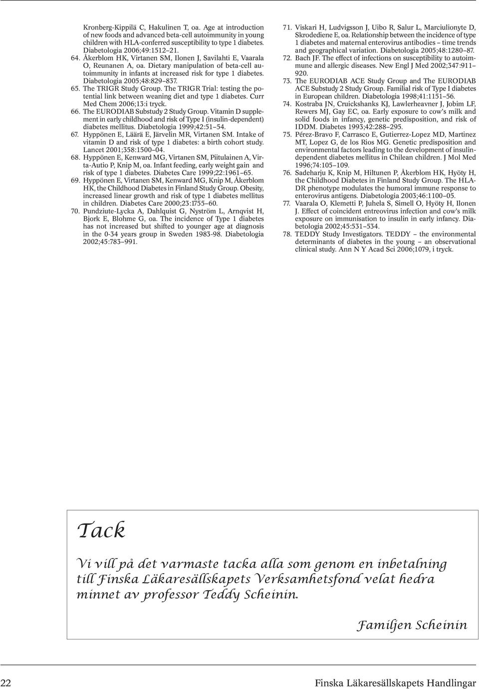 Dietary manipulation of beta-cell autoimmunity in infants at increased risk for type 1 diabetes. Diabetologia 2005;48:829 837. 65. The TRIGR Study Group.