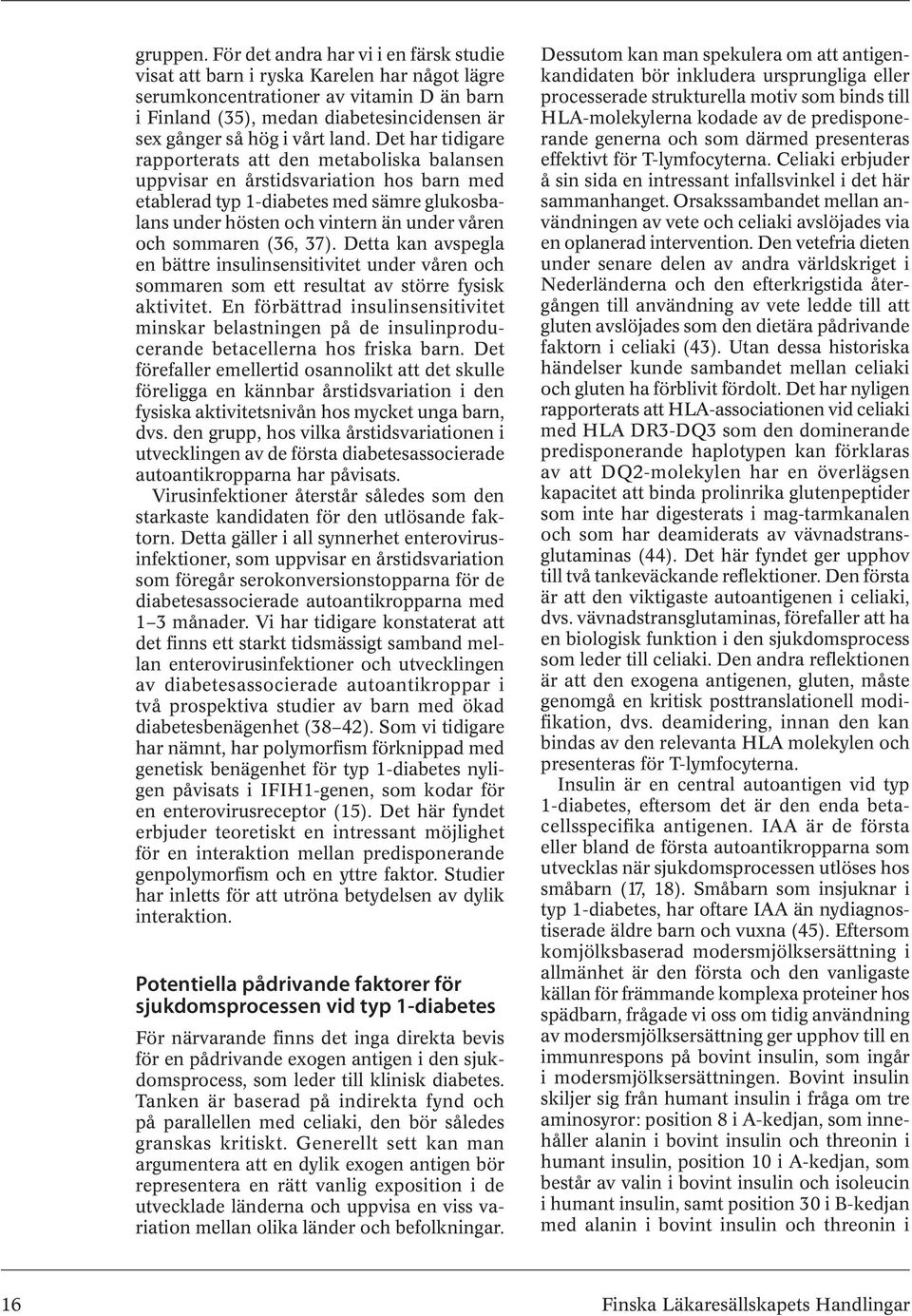 land. Det har tidigare rapporterats att den metaboliska balansen uppvisar en årstidsvariation hos barn med etablerad typ 1-diabetes med sämre glukosbalans under hösten och vintern än under våren och