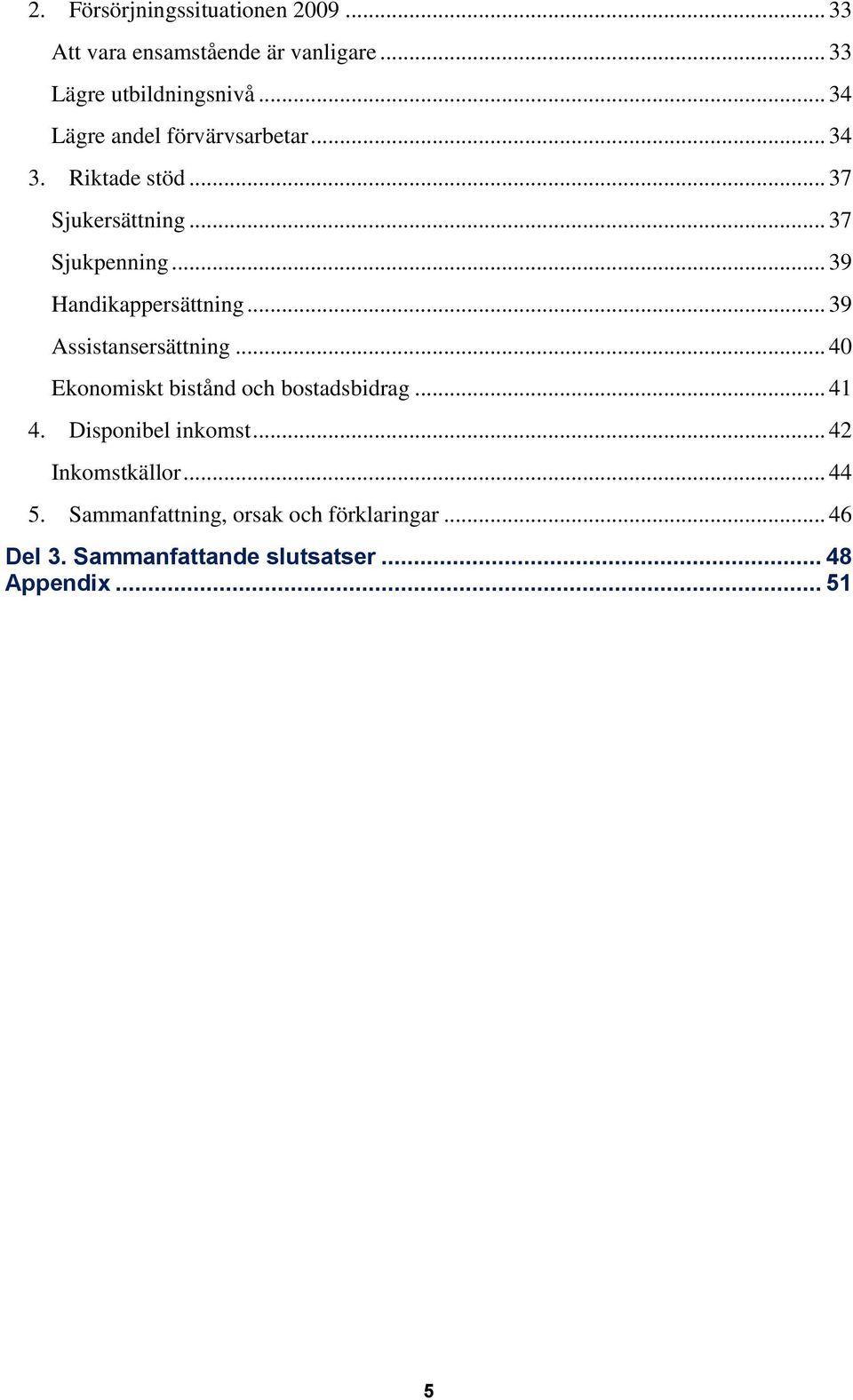 .. 39 Handikappersättning... 39 Assistansersättning... 40 Ekonomiskt bistånd och bostadsbidrag... 41 4.