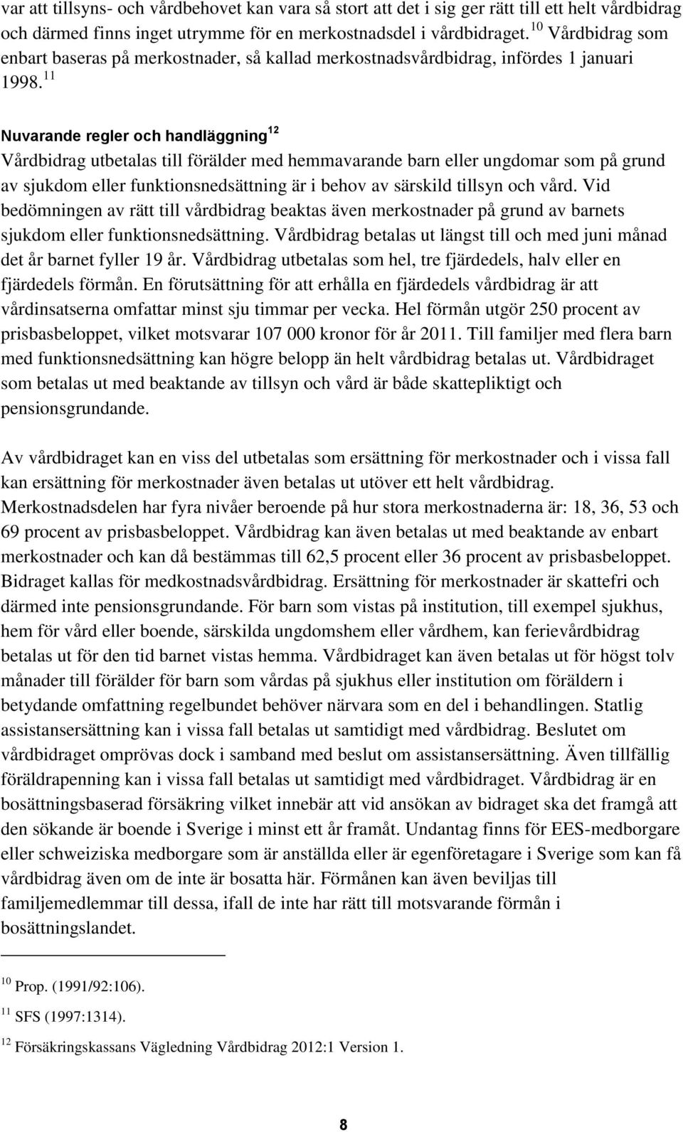 11 Nuvarande regler och handläggning 12 Vårdbidrag utbetalas till förälder med hemmavarande barn eller ungdomar som på grund av sjukdom eller funktionsnedsättning är i behov av särskild tillsyn och