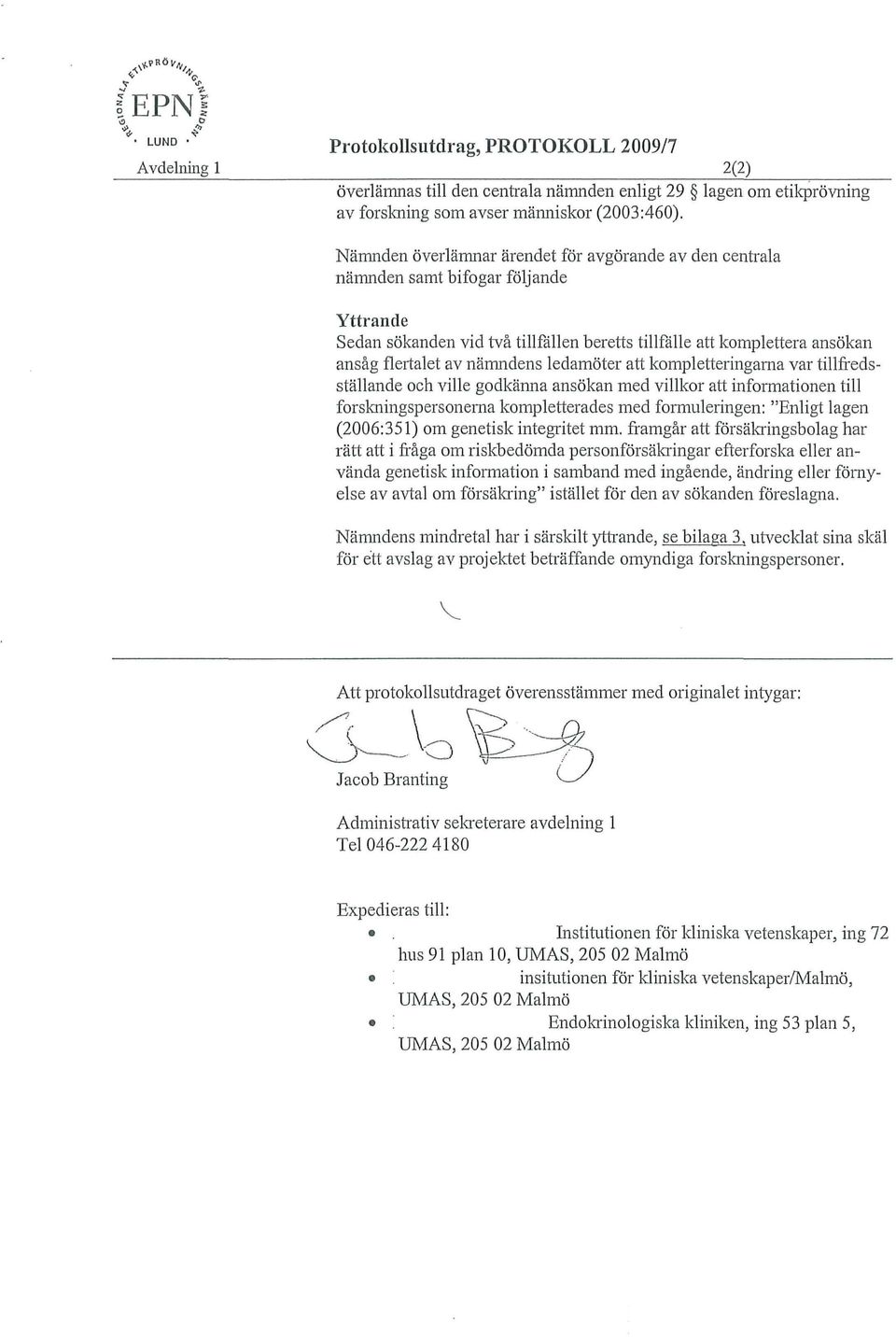 ledamöter att kompletteringarna var tillfredsställande och ville godkänna ansökan med villkor att informationen till forskningspersonema kompletterades med formuleringen: "Enligt lagen (2006:351) om