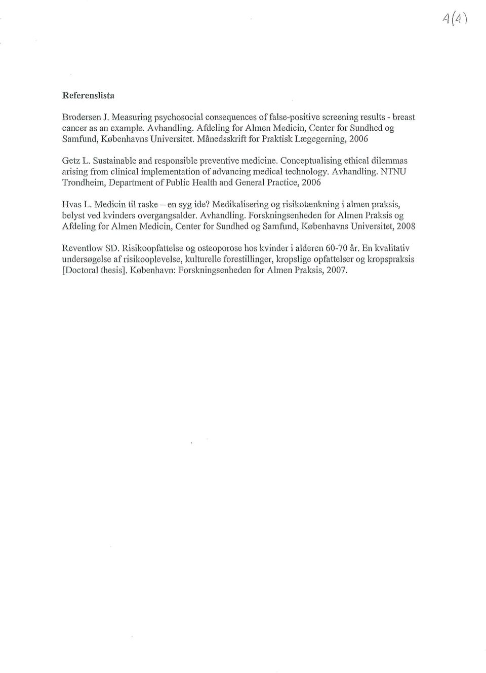 Conceptualising ethical dilemmas arising from clinical implementation of advancing medical technology. Avhandling. NTNU Trondheim, Department of Public Health and General Practice, 2006 Hvas L.