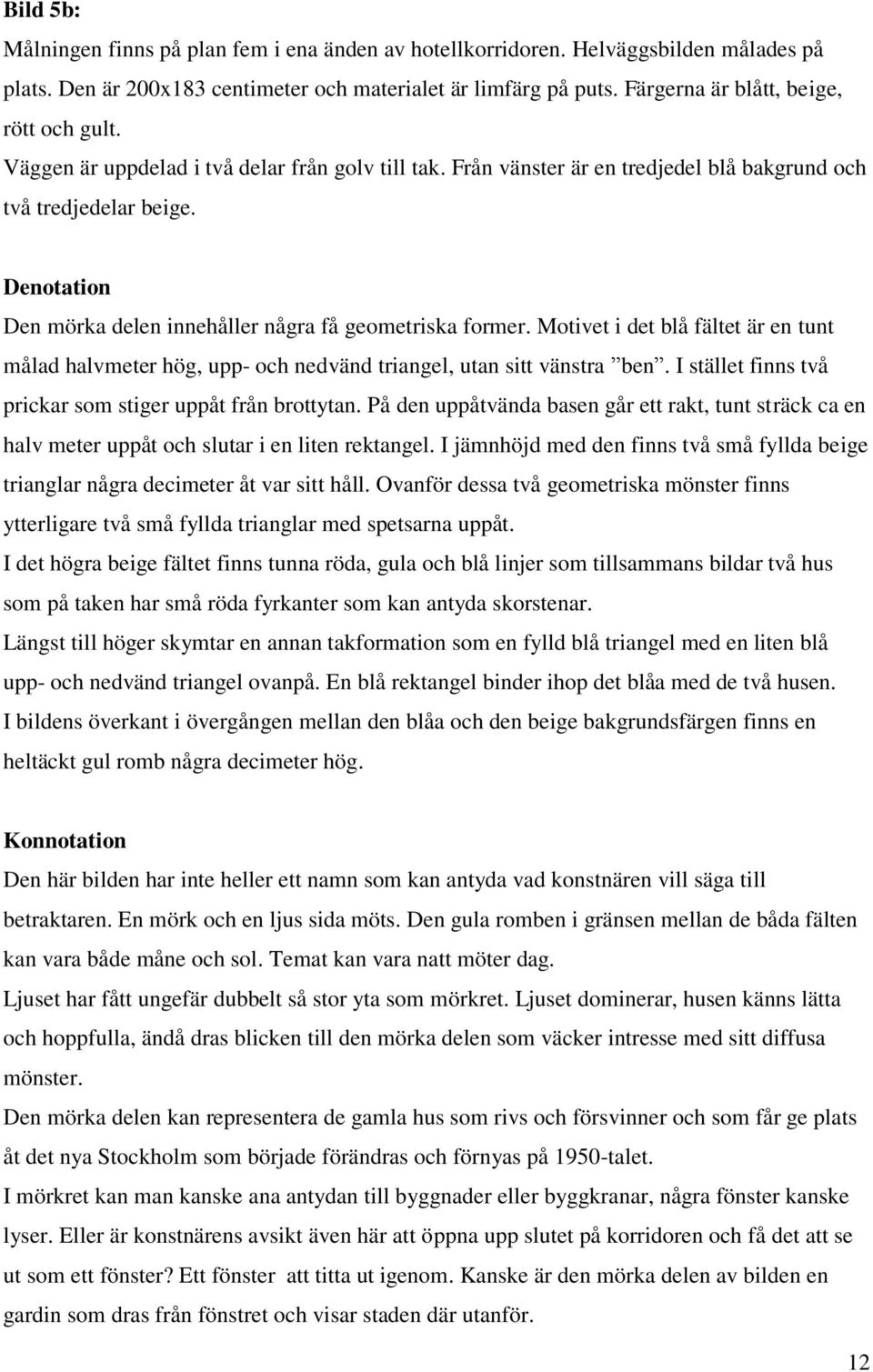 Denotation Den mörka delen innehåller några få geometriska former. Motivet i det blå fältet är en tunt målad halvmeter hög, upp- och nedvänd triangel, utan sitt vänstra ben.