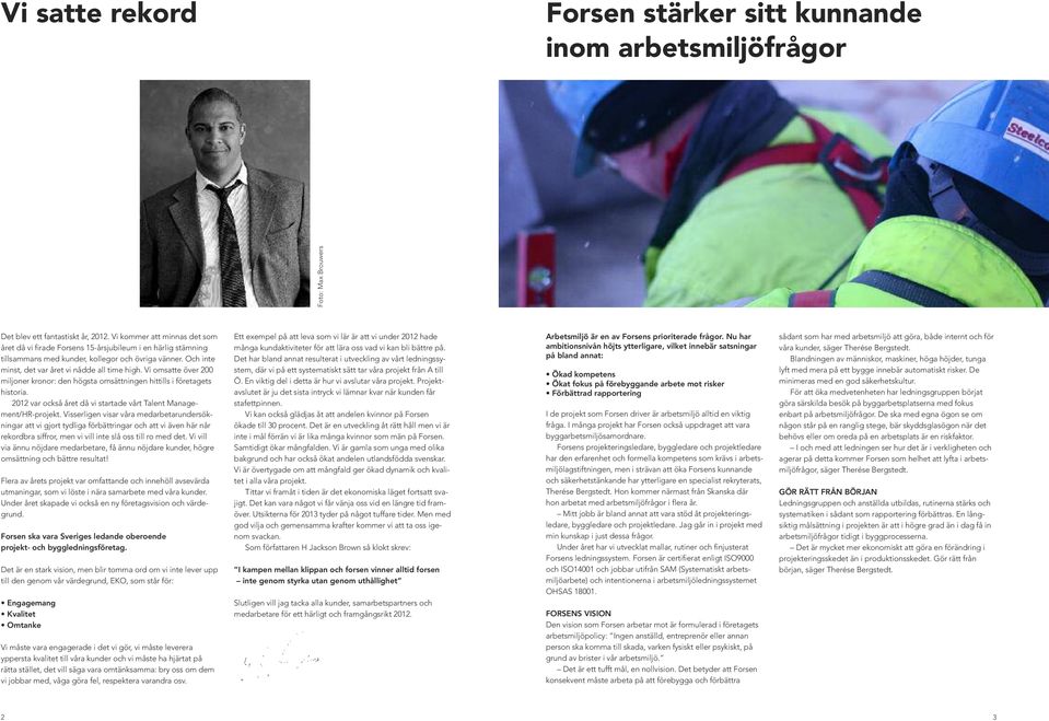 Vi omsatte över 200 miljoner kronor: den högsta omsättningen hittills i företagets historia. 2012 var också året då vi startade vårt Talent Management/HR-projekt.