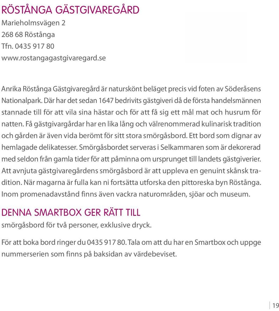 Där har det sedan 1647 bedrivits gästgiveri då de första handelsmännen stannade till för att vila sina hästar och för att få sig ett mål mat och husrum för natten.