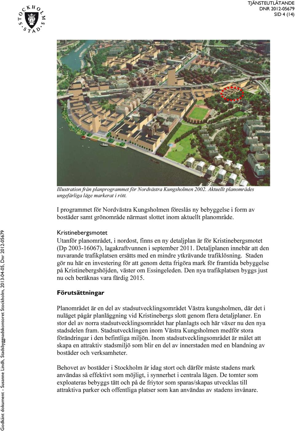 Kristinebergsmotet Utanför planområdet, i nordost, finns en ny detaljplan är för Kristinebergsmotet (Dp 2003-16067), lagakraftvunnen i september 2011.