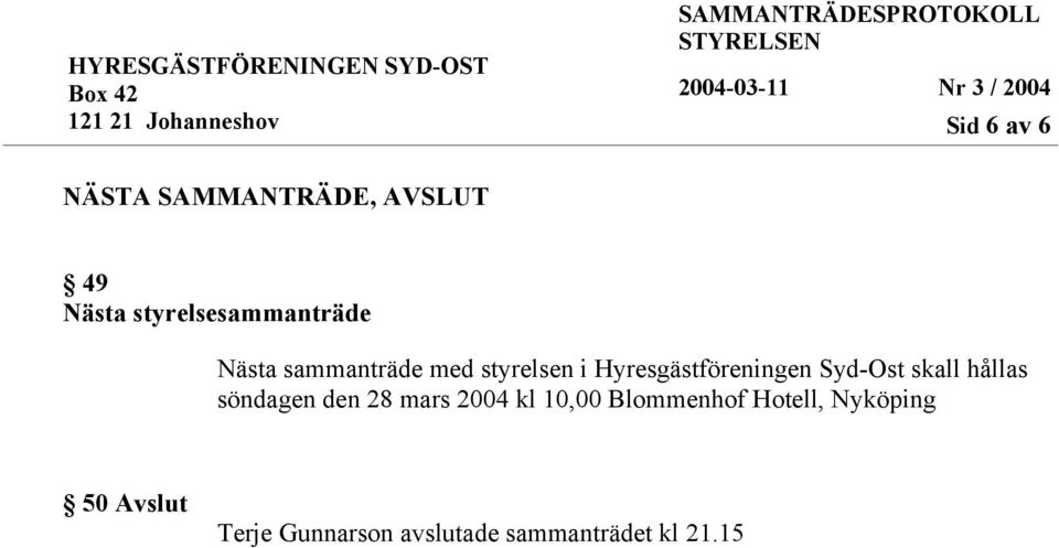 Hyresgästföreningen Syd-Ost skall hållas söndagen den 28 mars 2004 kl