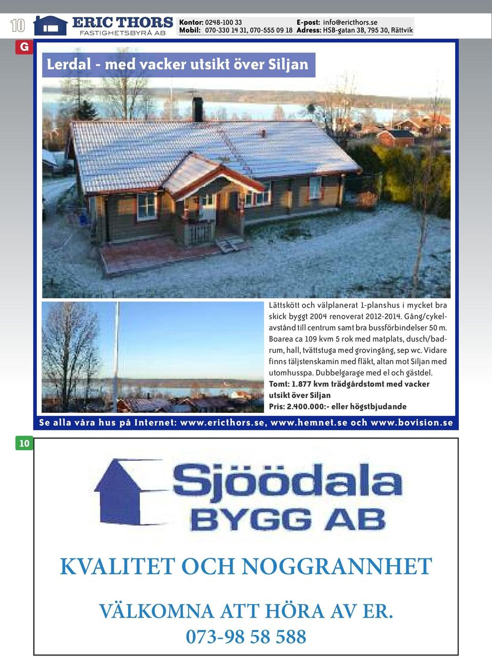 Boarea ca 109 kvm 5 rok med matplats, dusch/badrum, hall, tvättstuga med grovingång, sep wc.