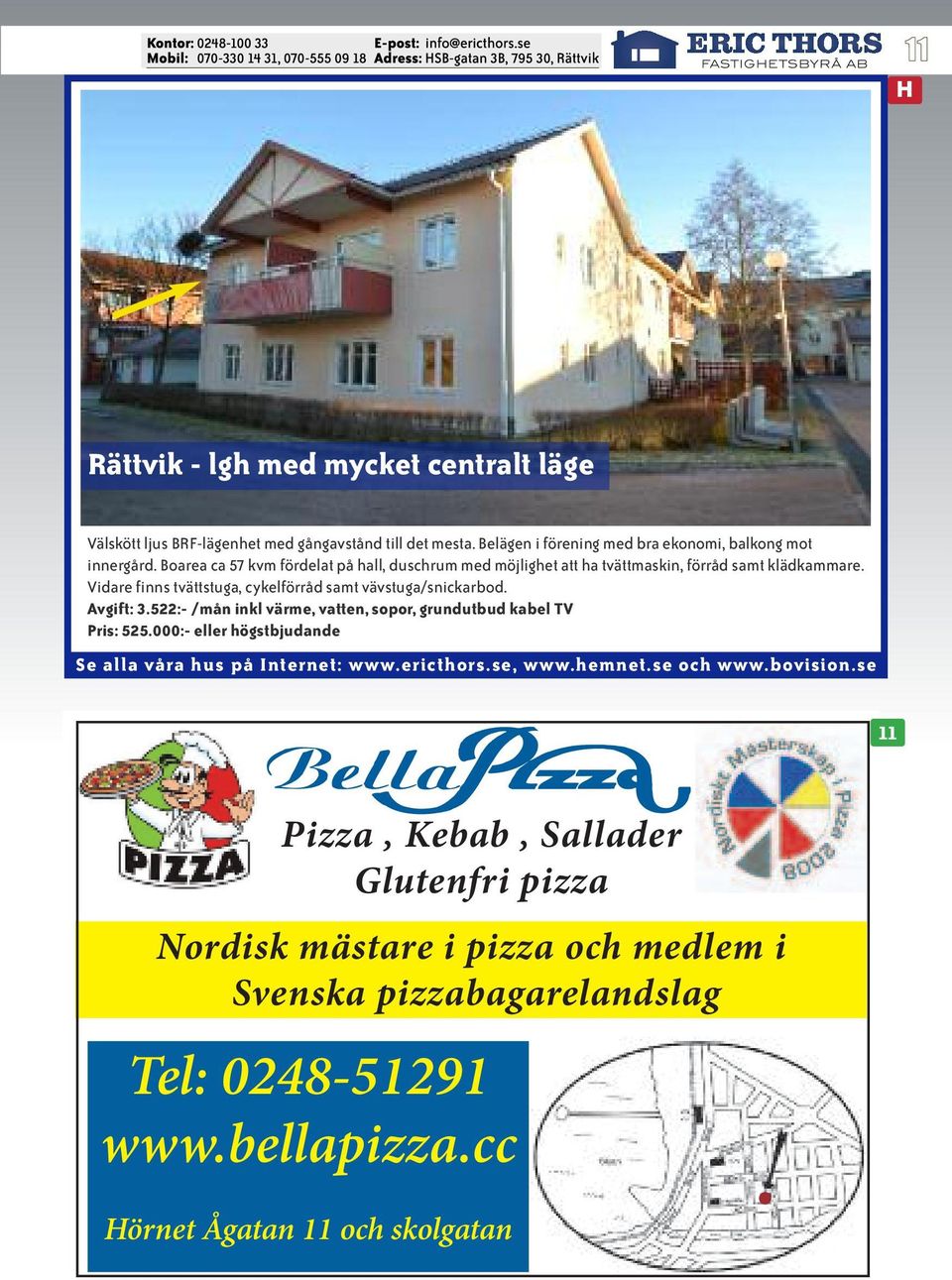Boarea ca 57 kvm fördelat på hall, duschrum med möjlighet att ha tvättmaskin, förråd samt klädkammare.