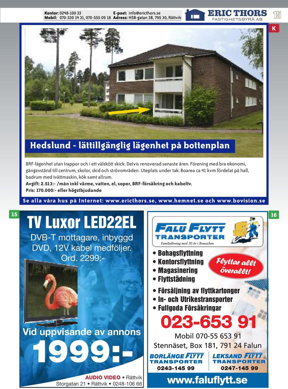 Boarea ca 41 kvm fördelat på hall, badrum med tvättmaskin, kök samt allrum. Avgift: 2.