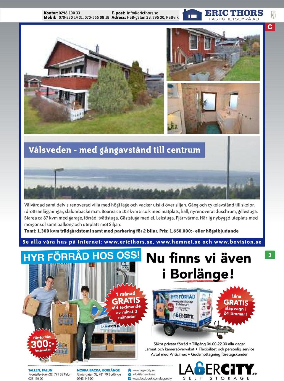 Härlig nybyggd uteplats med morgonsol samt balkong och uteplats mot Siljan. Tomt: 1.300 kvm trädgårdstomt samt med parkering för 2 bilar. Pris: 1.650.000:- eller högstbjudande HYR FÖRRÅD HOS OSS!