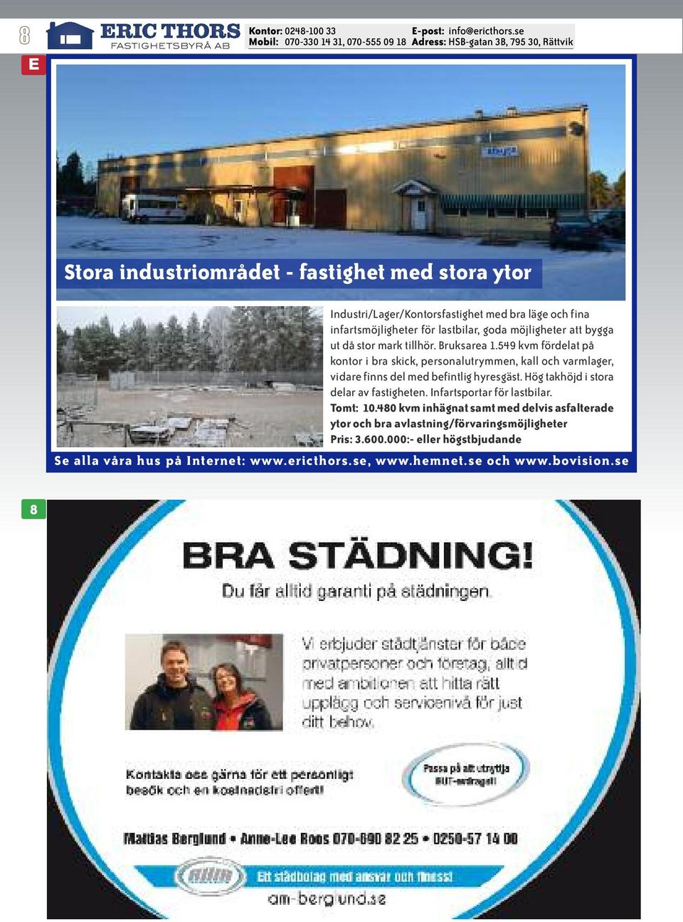 549 kvm fördelat på kontor i bra skick, personalutrymmen, kall och varmlager, vidare finns del med befintlig hyresgäst.