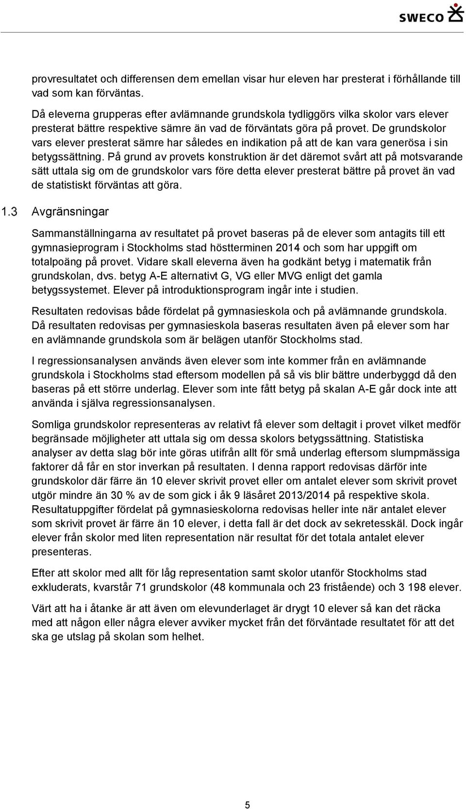 De grundskolor vars elever presterat sämre har således en indikation på att de kan vara generösa i sin betygssättning.