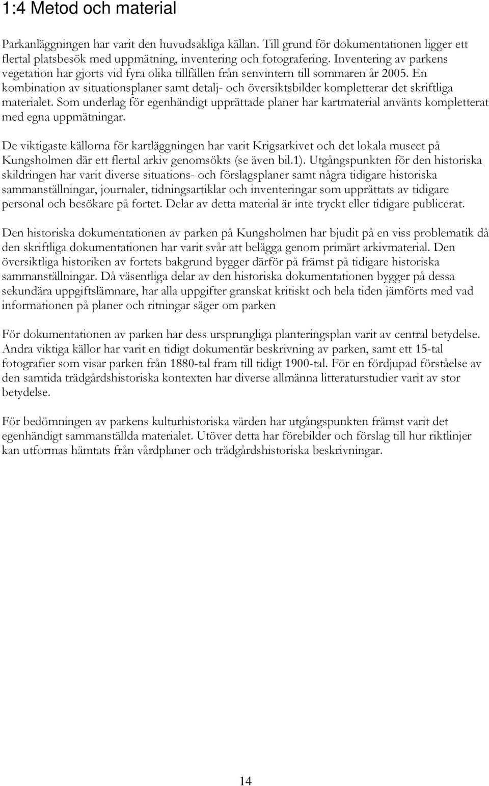 En kombination av situationsplaner samt detalj- och översiktsbilder kompletterar det skriftliga materialet.