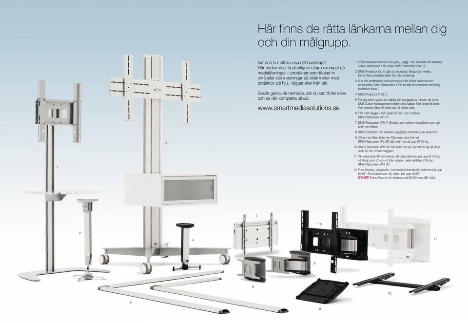 Besök gärna vår hemsida, där du kan få fler idéer och se vårt kompletta utbud. www.smartmediasolutions.se 1 I Flatscreenserien finner du golv-, vägg- och takstativ för skärmar i olika viktklasser.