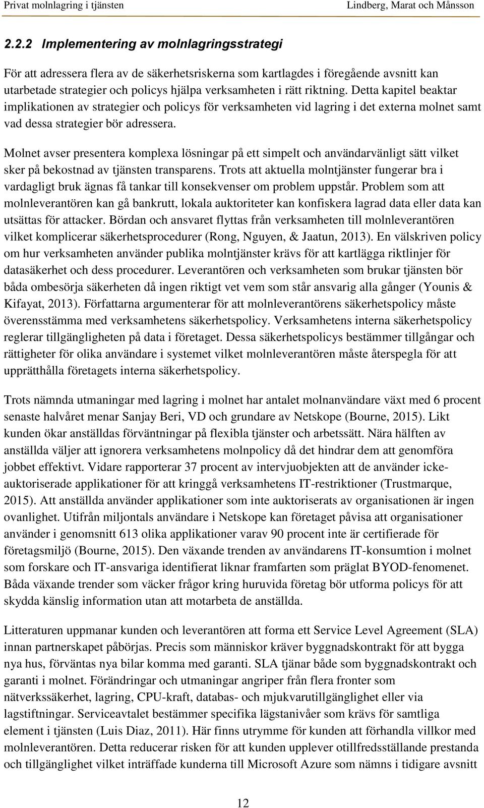 Molnet avser presentera komplexa lösningar på ett simpelt och användarvänligt sätt vilket sker på bekostnad av tjänsten transparens.