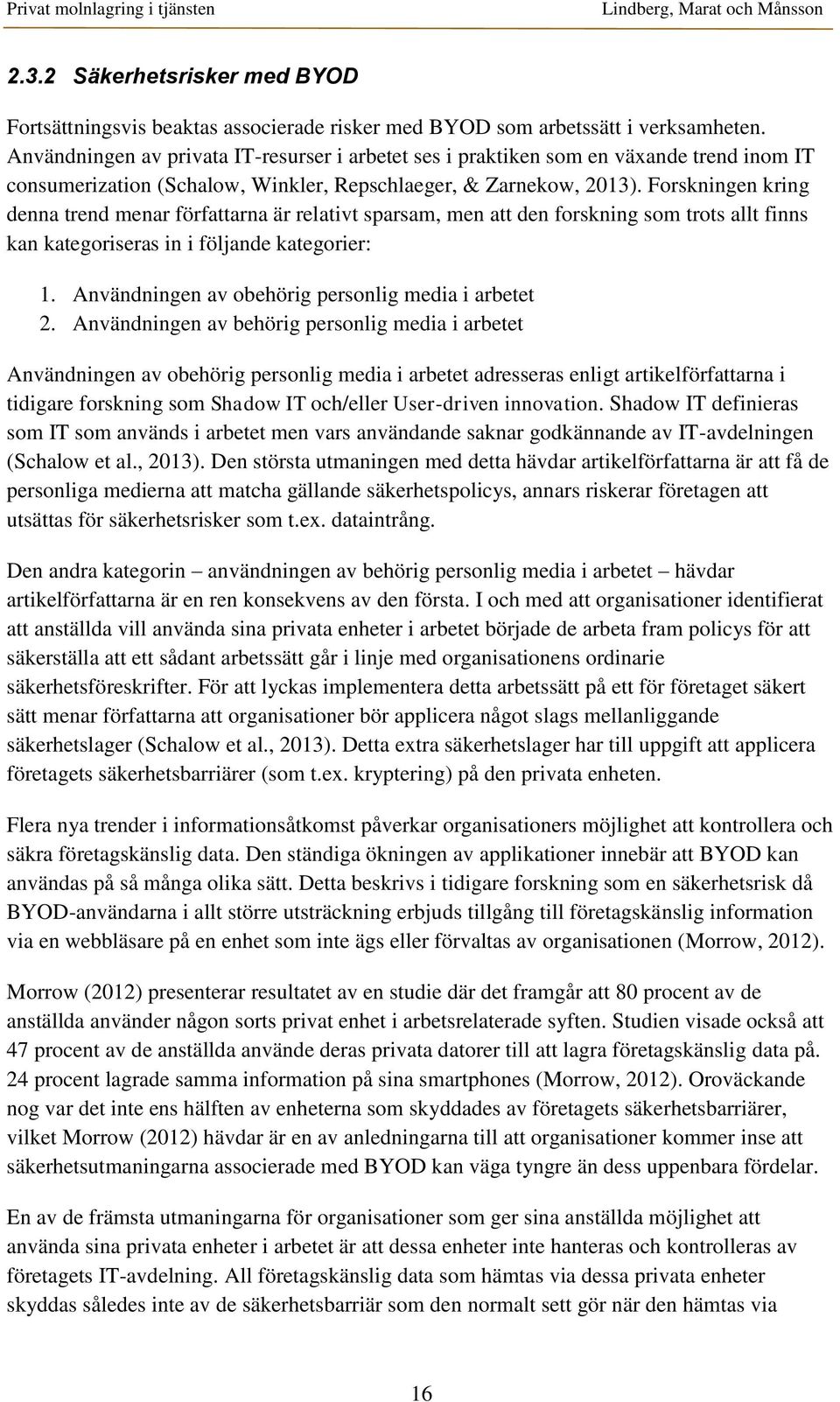 Forskningen kring denna trend menar författarna är relativt sparsam, men att den forskning som trots allt finns kan kategoriseras in i följande kategorier: 1.