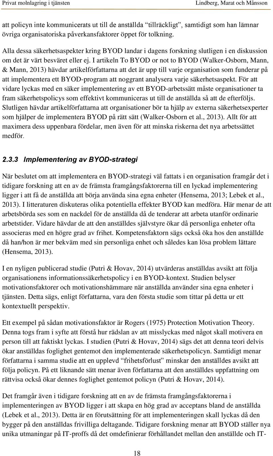 I artikeln To BYOD or not to BYOD (Walker-Osborn, Mann, & Mann, 2013) hävdar artikelförfattarna att det är upp till varje organisation som funderar på att implementera ett BYOD-program att noggrant