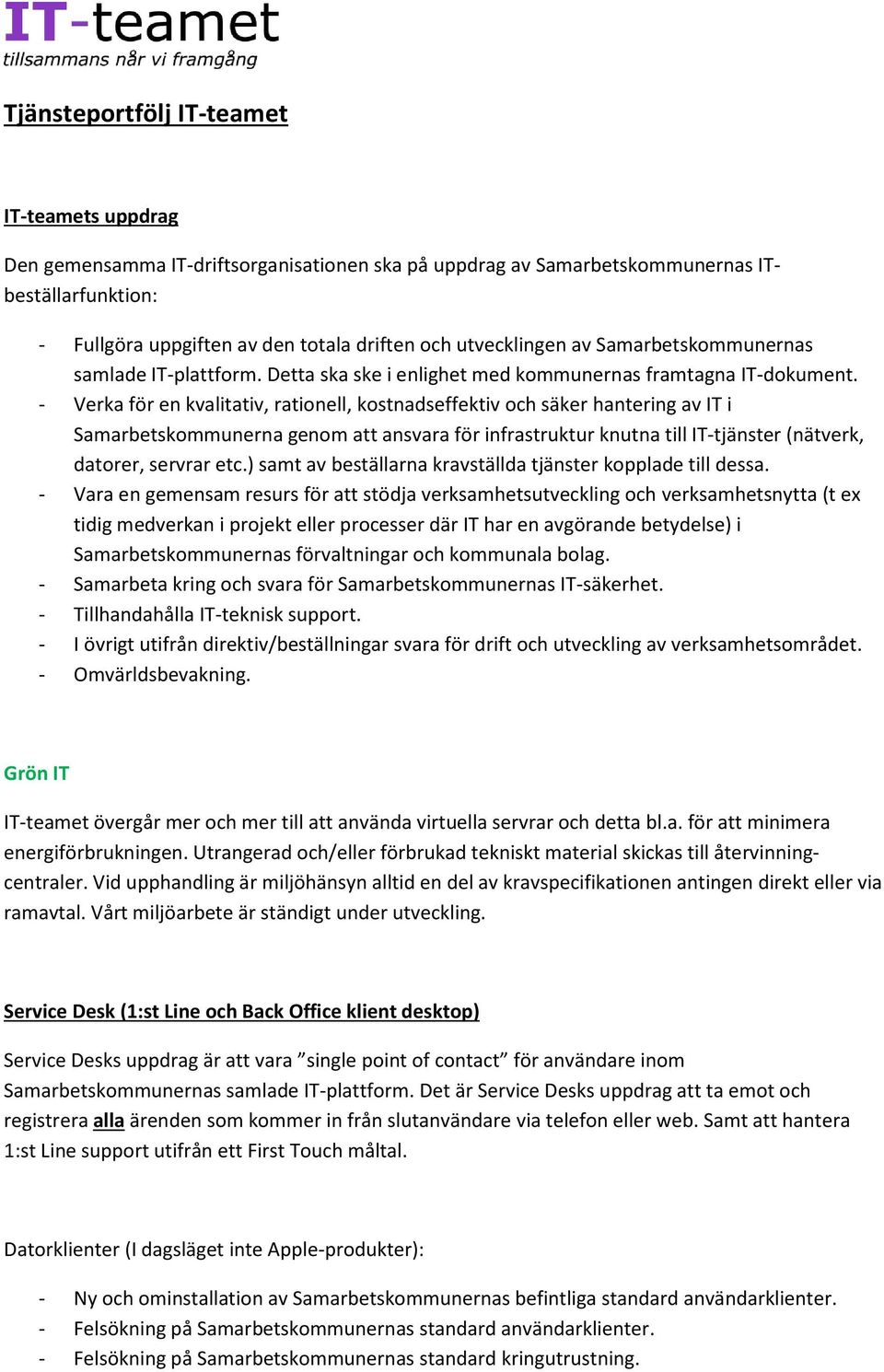 - Verka för en kvalitativ, ratinell, kstnadseffektiv ch säker hantering av IT i Samarbetskmmunerna genm att ansvara för infrastruktur knutna till IT-tjänster (nätverk, datrer, servrar etc.