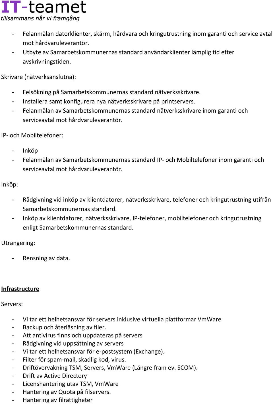 - Installera samt knfigurera nya nätverksskrivare på printservers. - Felanmälan av Samarbetskmmunernas standard nätverksskrivare inm garanti ch serviceavtal mt hårdvaruleverantör.