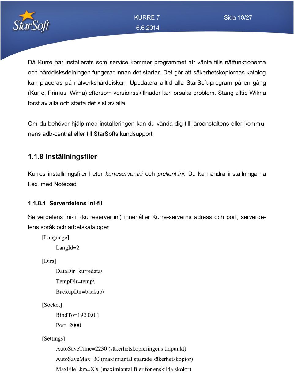 Stäng alltid Wilma först av alla och starta det sist av alla. Om du behöver hjälp med installeringen kan du vända dig till läroanstaltens eller kommunens adb-central eller till StarSofts kundsupport.