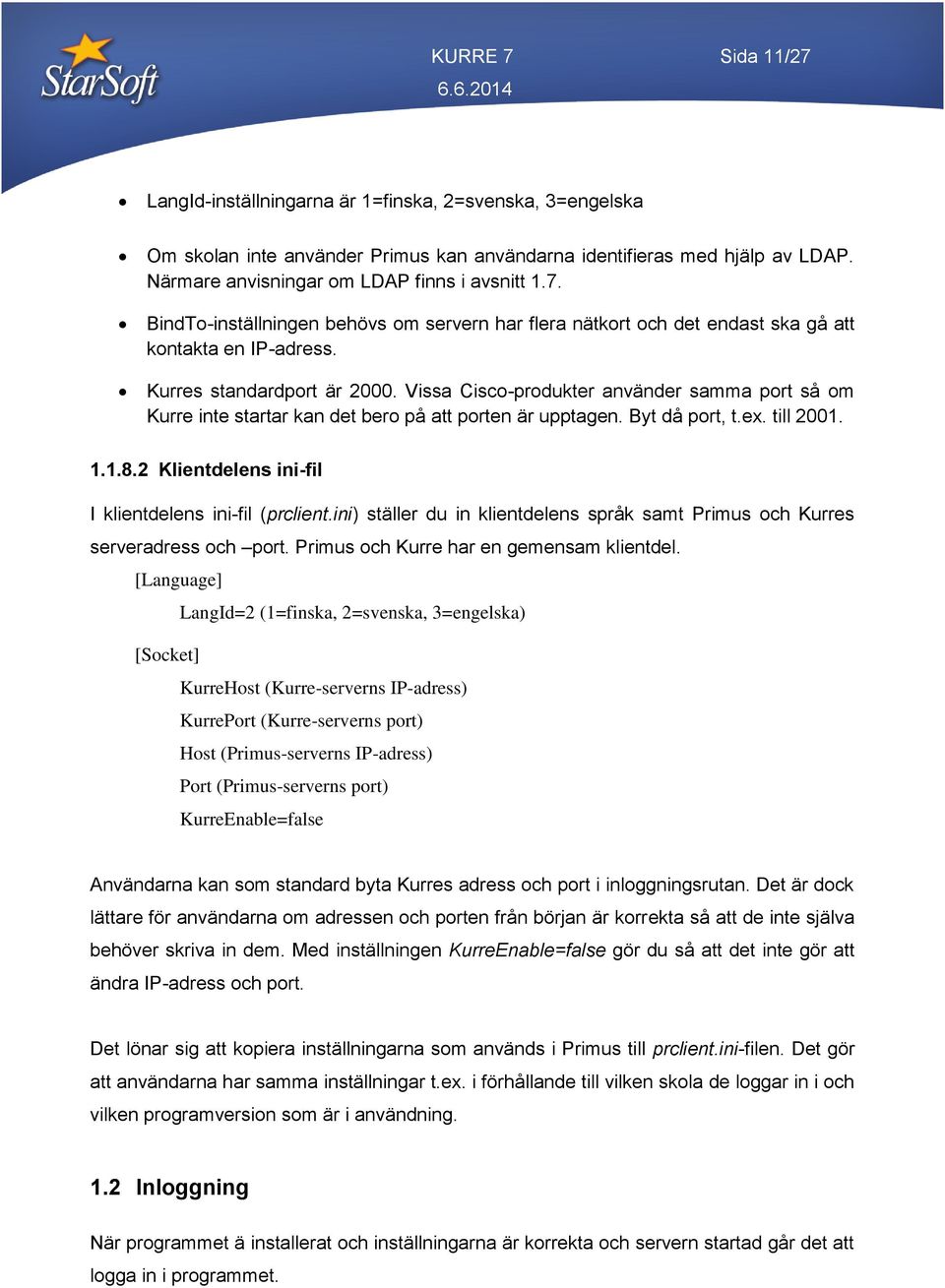 Vissa Cisco-produkter använder samma port så om Kurre inte startar kan det bero på att porten är upptagen. Byt då port, t.ex. till 2001. 1.1.8.2 Klientdelens ini-fil I klientdelens ini-fil (prclient.