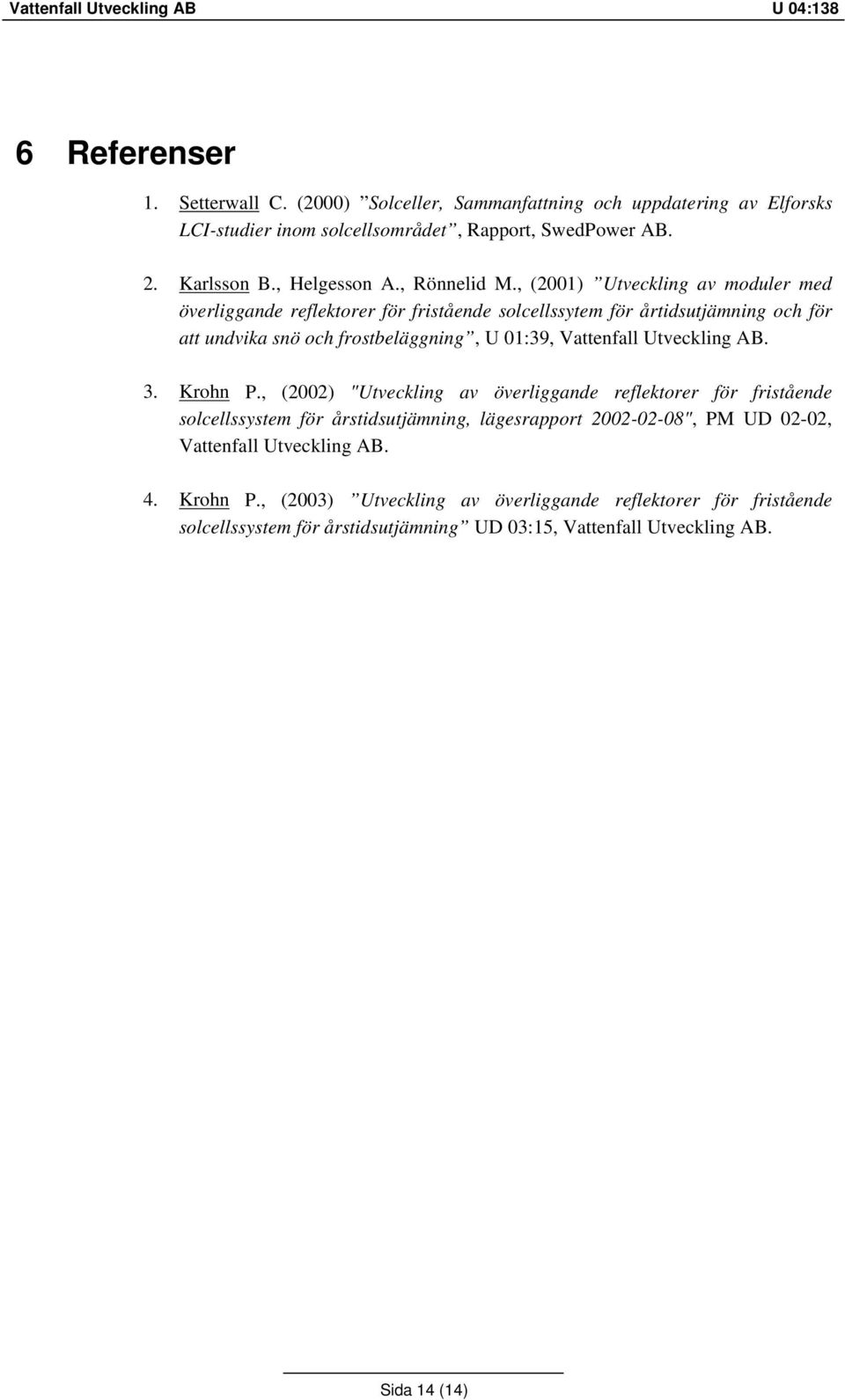 , (2001) Utveckling av moduler med överliggande reflektorer för fristående solcellssytem för årtidsutjämning och för att undvika snö och frostbeläggning, U 01:39, Vattenfall