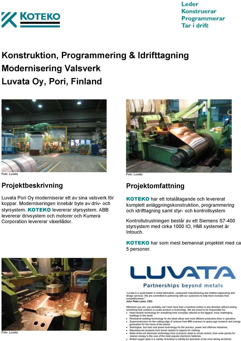 Foto: Luvata KOTEKO har ett totalåtagande och levererat komplett anläggningskonstruktion, programmering och idrifttagning samt styr- och kontrollsystem Kontrollutrustningen består av ett Siemens