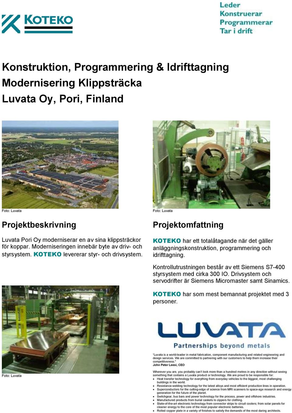 Foto: Luvata KOTEKO har ett totalåtagande när det gäller anläggningskonstruktion, programmering och idrifttagning. Kontrollutrustningen består av ett Siemens S7-400 styrsystem med cirka 300 IO.
