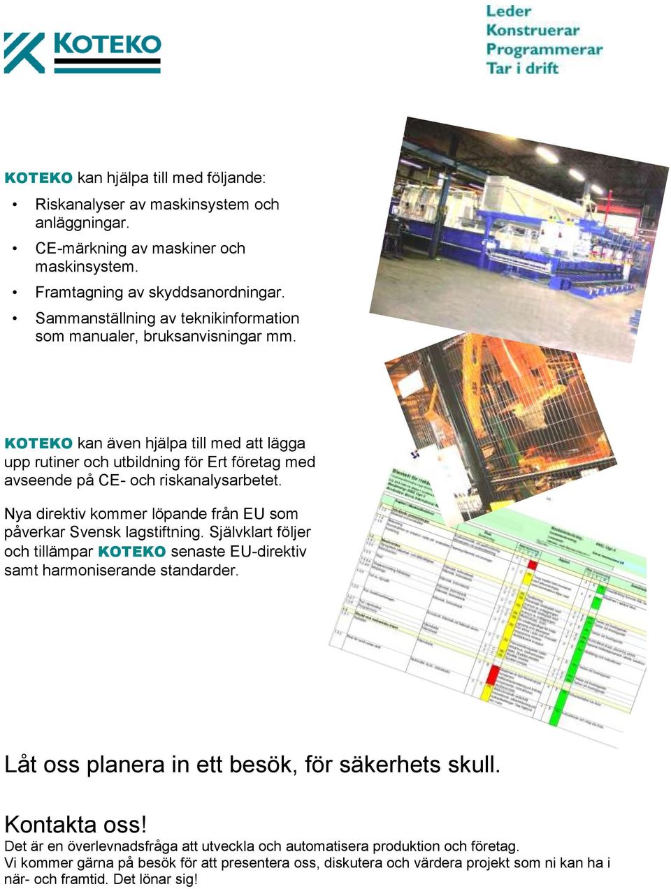 Nya direktiv kommer löpande från EU som påverkar Svensk lagstiftning. Självklart följer och tillämpar KOTEKO senaste EU-direktiv samt harmoniserande standarder.