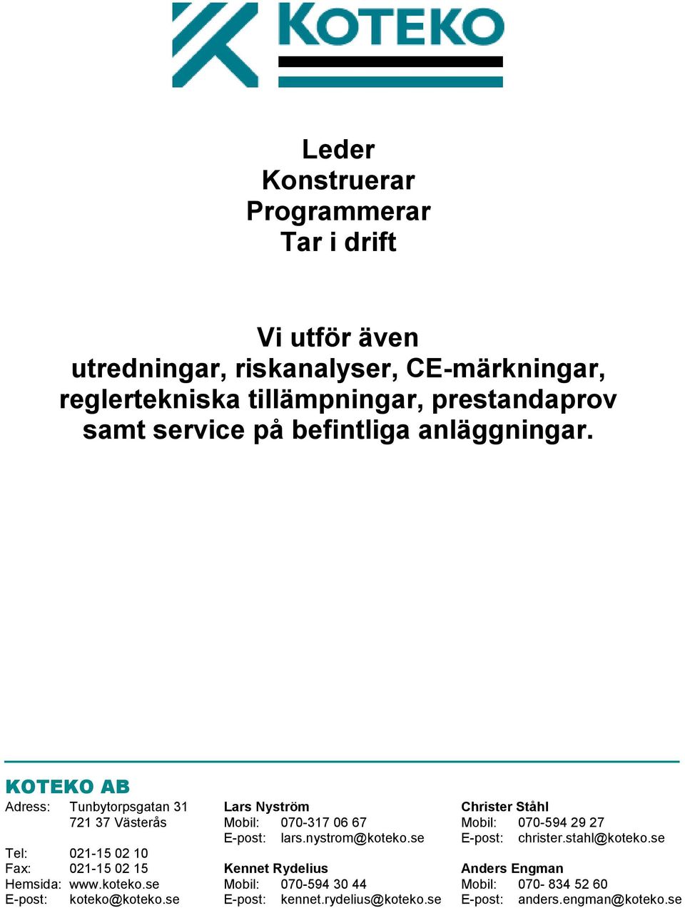 KOTEKO AB Adress: Tunbytorpsgatan 31 Lars Nyström Christer Ståhl 721 37 Västerås Mobil: 070-317 06 67 Mobil: 070-594 29 27 E-post: lars.