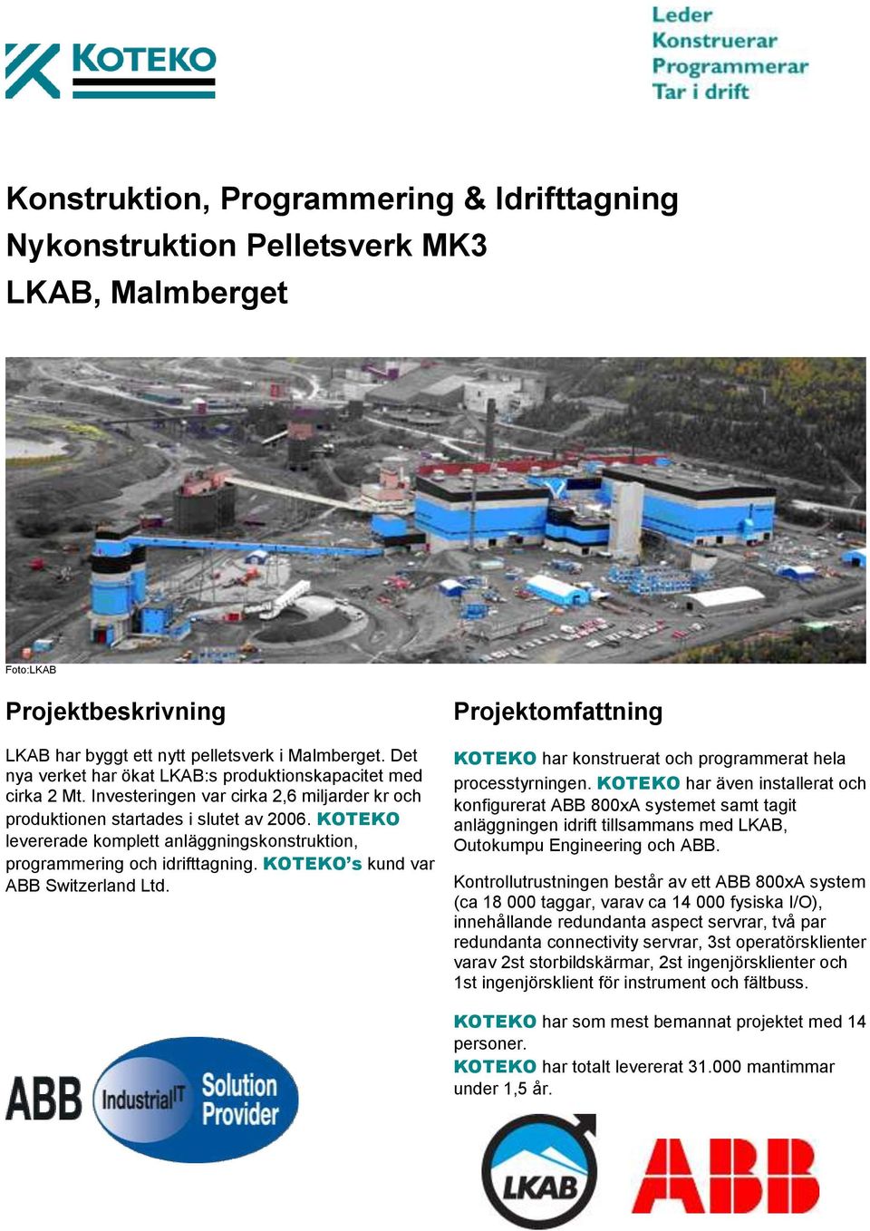 KOTEKO levererade komplett anläggningskonstruktion, programmering och idrifttagning. KOTEKO s kund var ABB Switzerland Ltd. KOTEKO har konstruerat och programmerat hela processtyrningen.