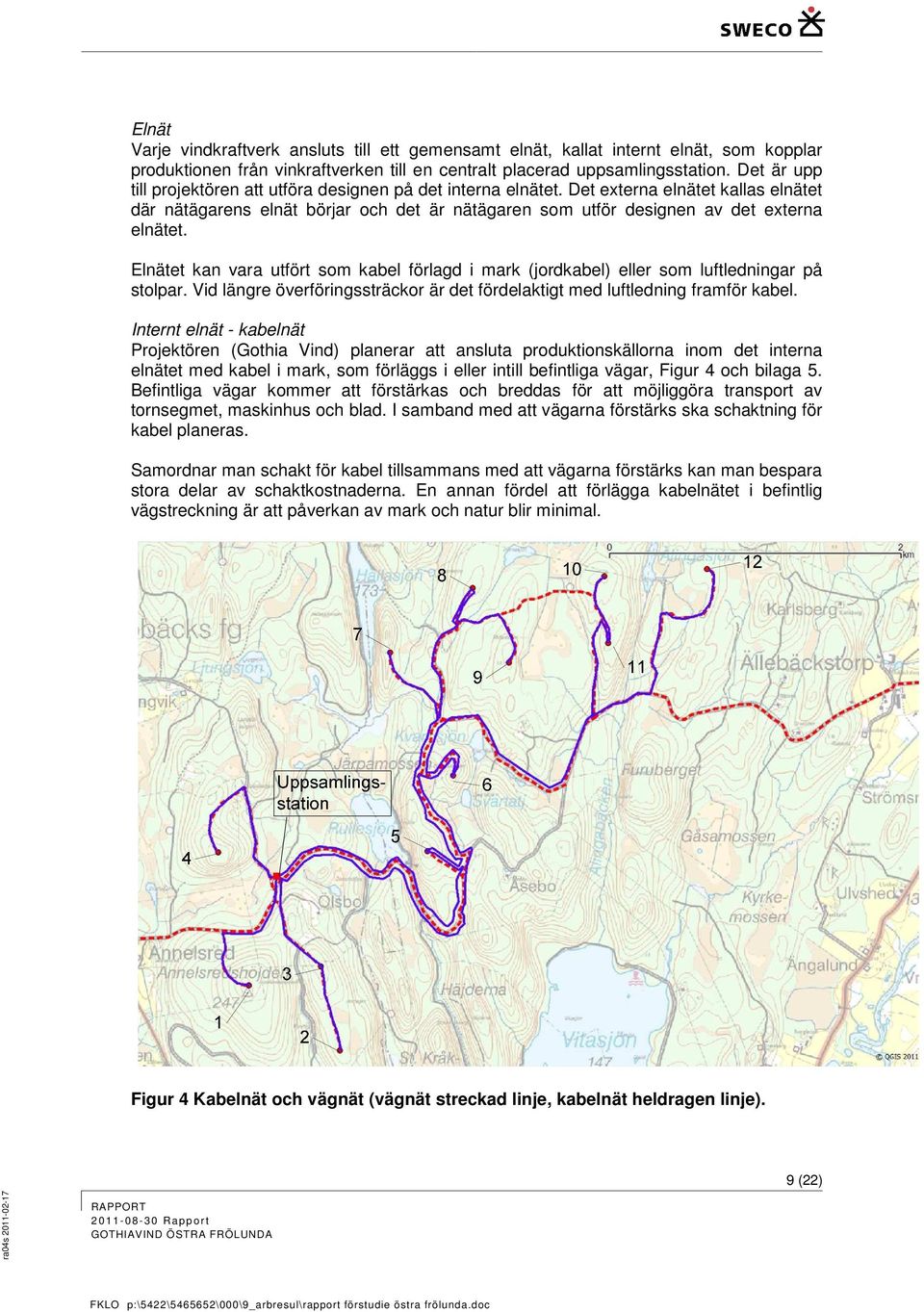 Elnätet kan vara utfört som kabel förlagd i mark (jordkabel) eller som luftledningar på stolpar. Vid längre överföringssträckor är det fördelaktigt med luftledning framför kabel.