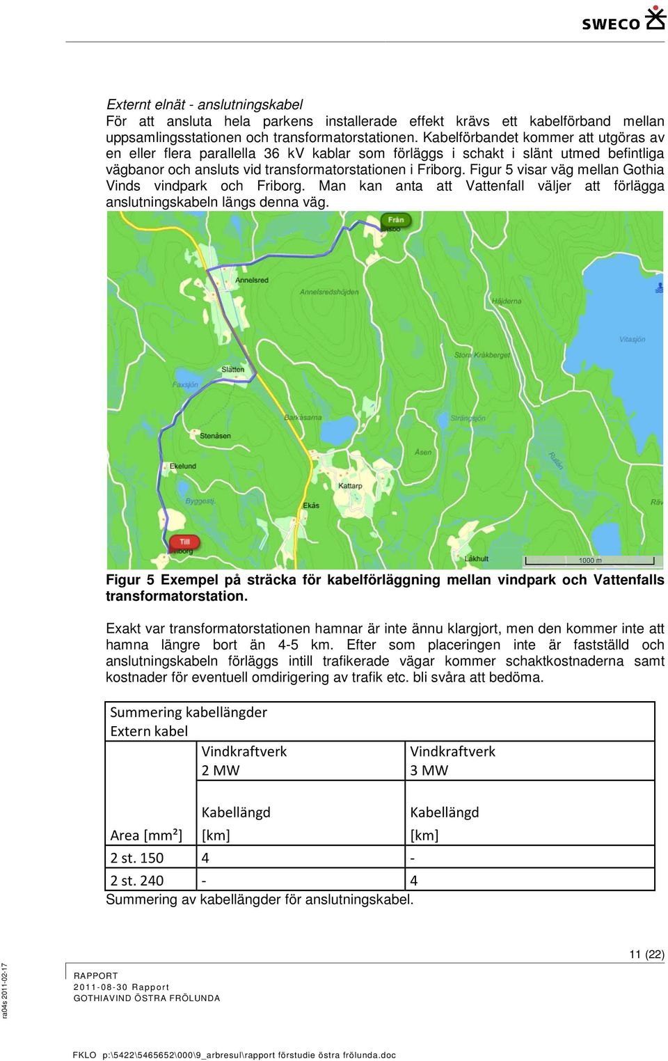 Figur 5 visar väg mellan Gothia Vinds vindpark och Friborg. Man kan anta att Vattenfall väljer att förlägga anslutningskabeln längs denna väg.