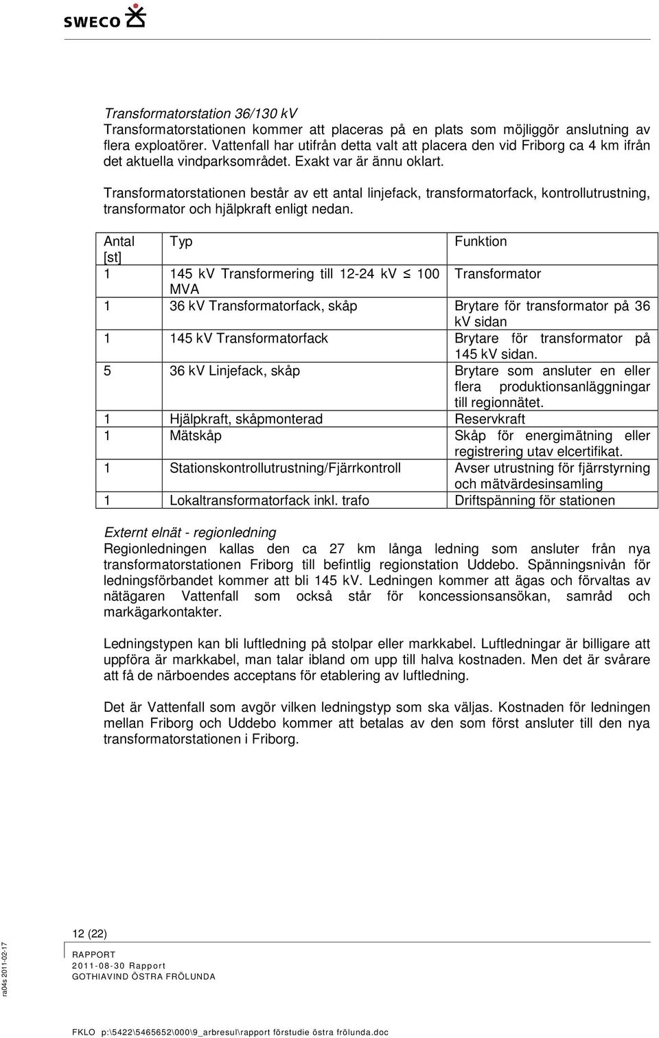 Transformatorstationen består av ett antal linjefack, transformatorfack, kontrollutrustning, transformator och hjälpkraft enligt nedan.