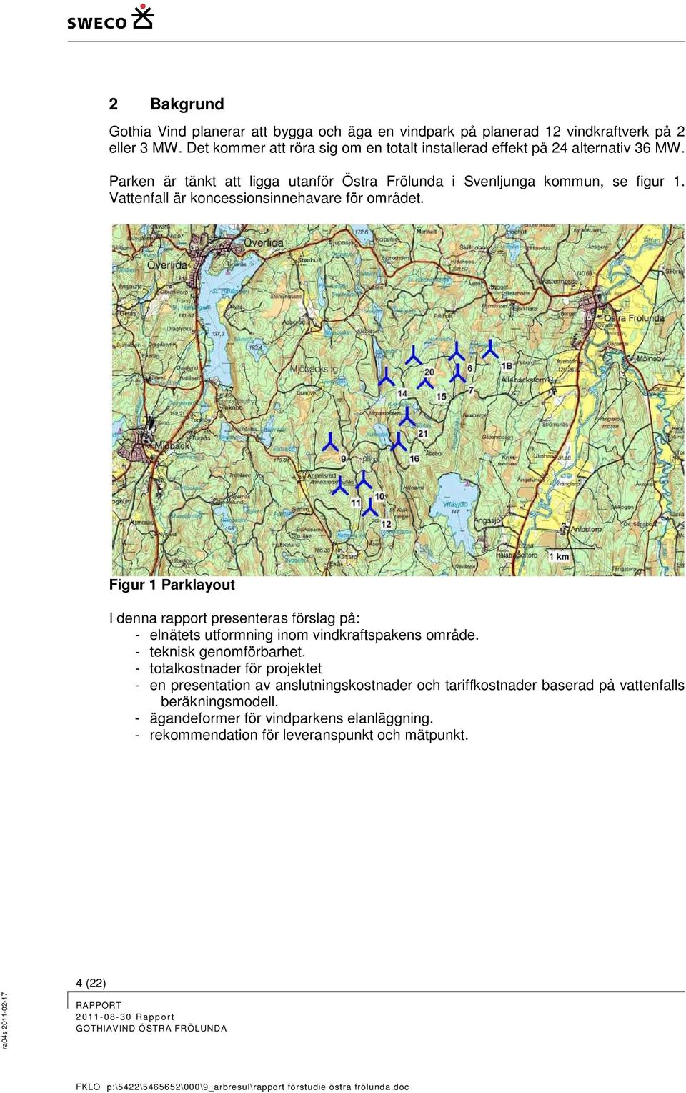 Vattenfall är koncessionsinnehavare för området. Figur 1 Parklayout I denna rapport presenteras förslag på: - elnätets utformning inom vindkraftspakens område.