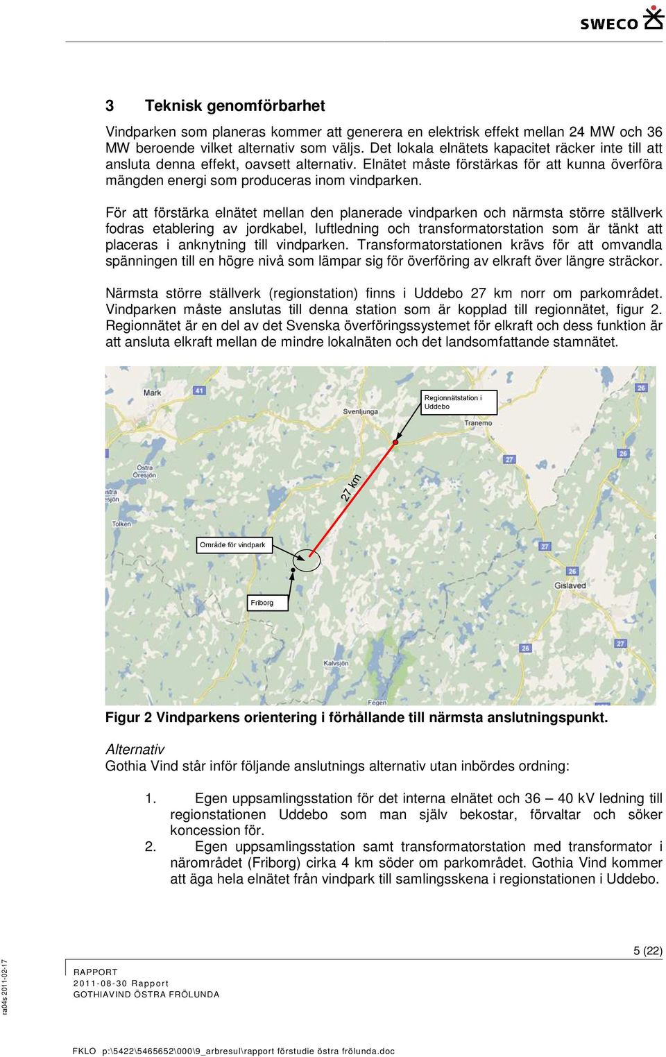 För att förstärka elnätet mellan den planerade vindparken och närmsta större ställverk fodras etablering av jordkabel, luftledning och transformatorstation som är tänkt att placeras i anknytning till