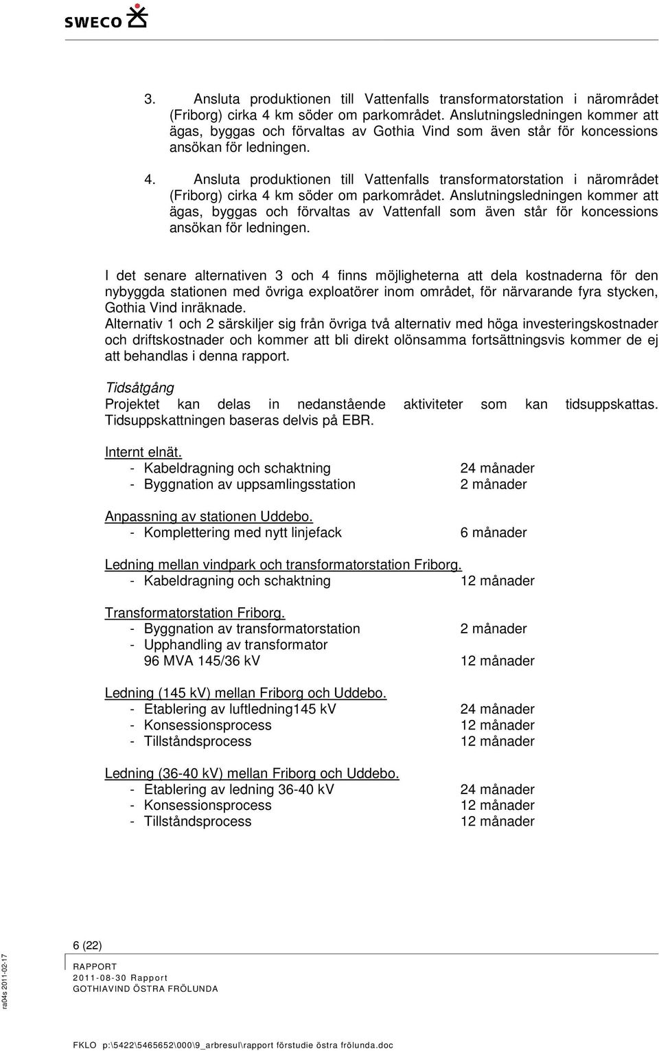 Ansluta produktionen till Vattenfalls transformatorstation i närområdet (Friborg) cirka 4 km söder om parkområdet.