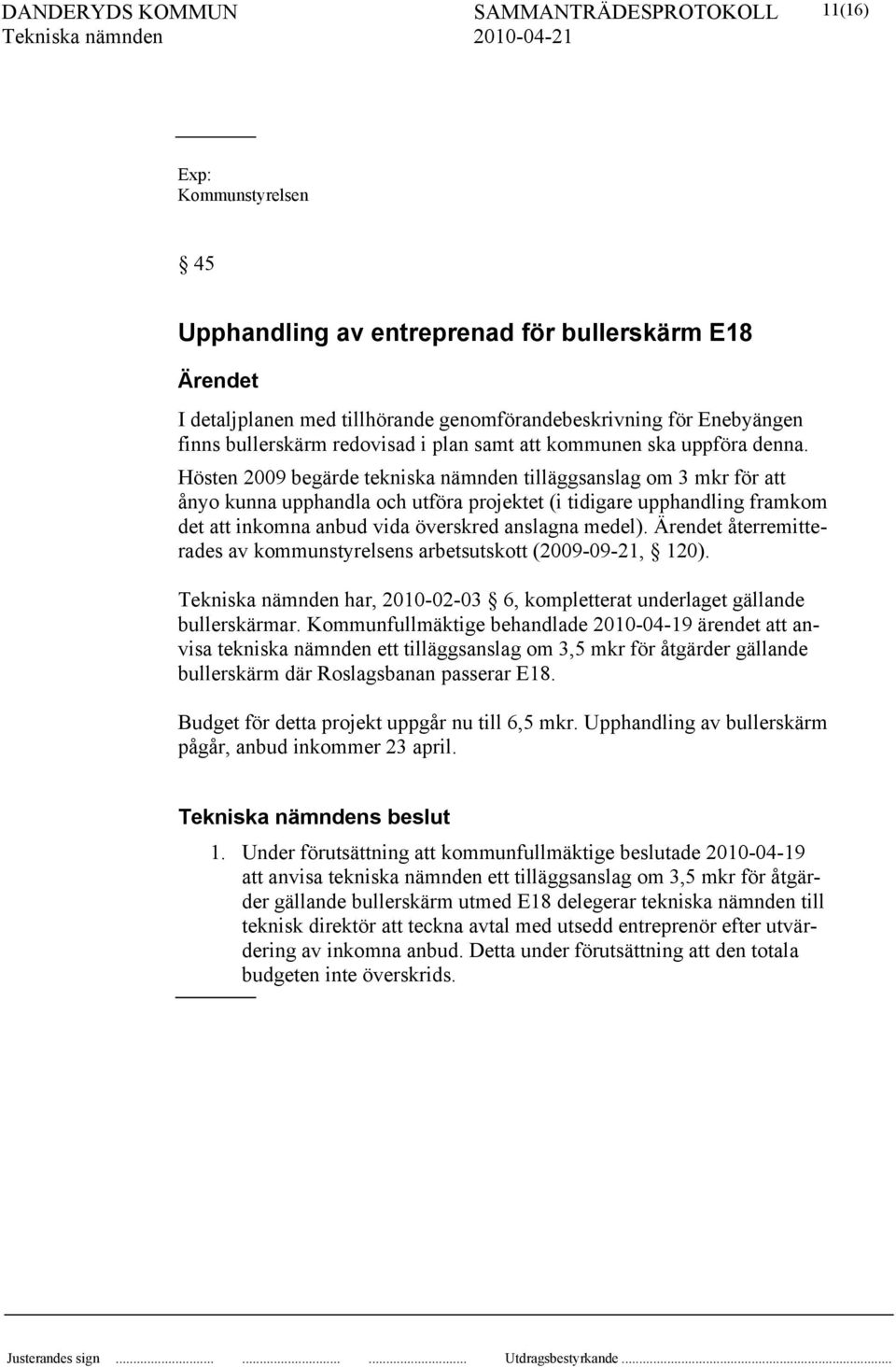 Hösten 2009 begärde tekniska nämnden tilläggsanslag om 3 mkr för att ånyo kunna upphandla och utföra projektet (i tidigare upphandling framkom det att inkomna anbud vida överskred anslagna medel).