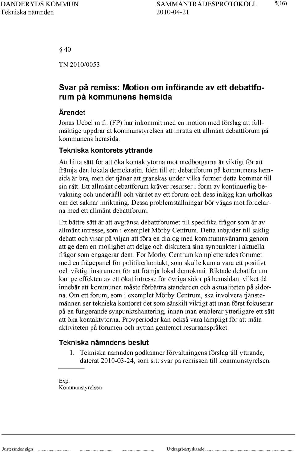 Tekniska kontorets yttrande Att hitta sätt för att öka kontaktytorna mot medborgarna är viktigt för att främja den lokala demokratin.