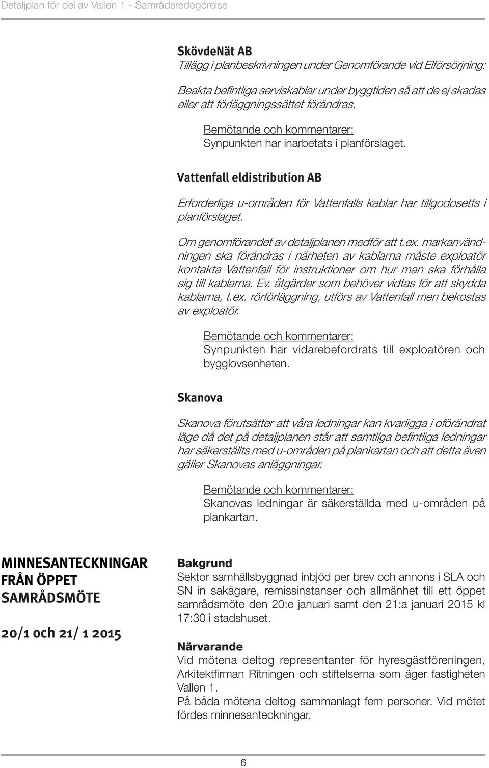 ex. markanvändningen ska förändras i närheten av kablarna måste exploatör kontakta Vattenfall för instruktioner om hur man ska förhålla sig till kablarna. Ev.