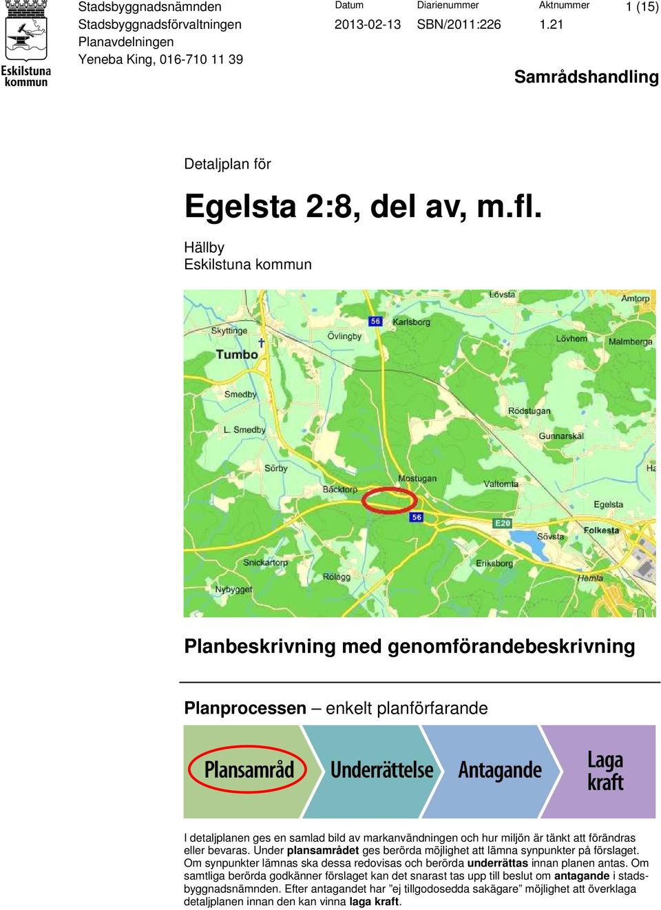 Hällby Eskilstuna kommun Planbeskrivning med genomförandebeskrivning Planprocessen enkelt planförfarande I detaljplanen ges en samlad bild av markanvändningen och hur miljön är tänkt att förändras