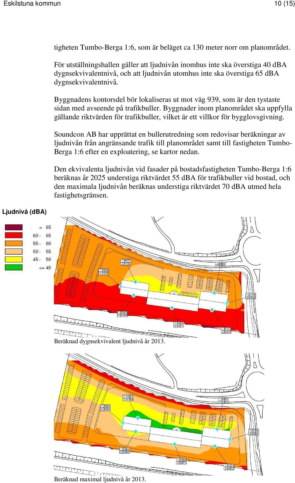 Byggnadens kontorsdel bör lokaliseras ut mot väg 939, som är den tystaste sidan med avseende på trafikbuller.