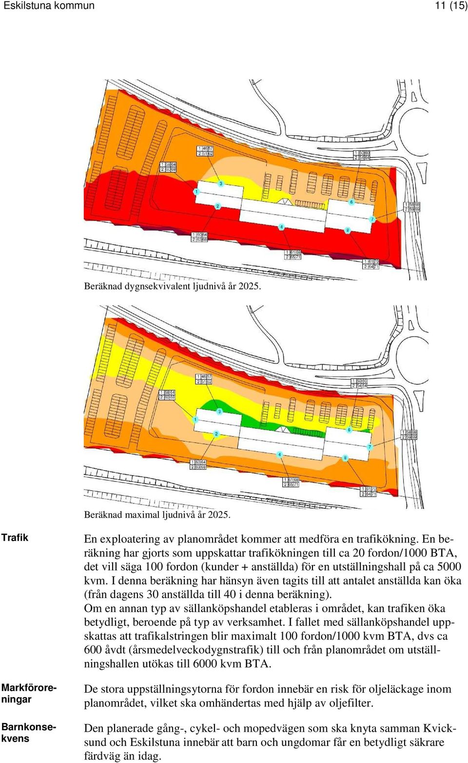 En beräkning har gjorts som uppskattar trafikökningen till ca 20 fordon/1000 BTA, det vill säga 100 fordon (kunder + anställda) för en utställningshall på ca 5000 kvm.