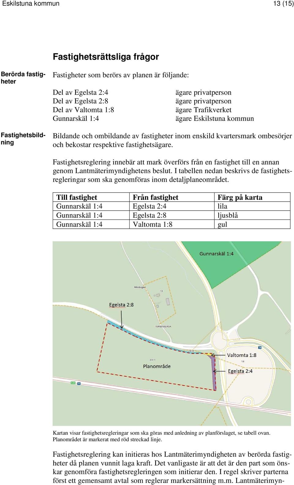 fastighetsägare. Fastighetsreglering innebär att mark överförs från en fastighet till en annan genom Lantmäterimyndighetens beslut.