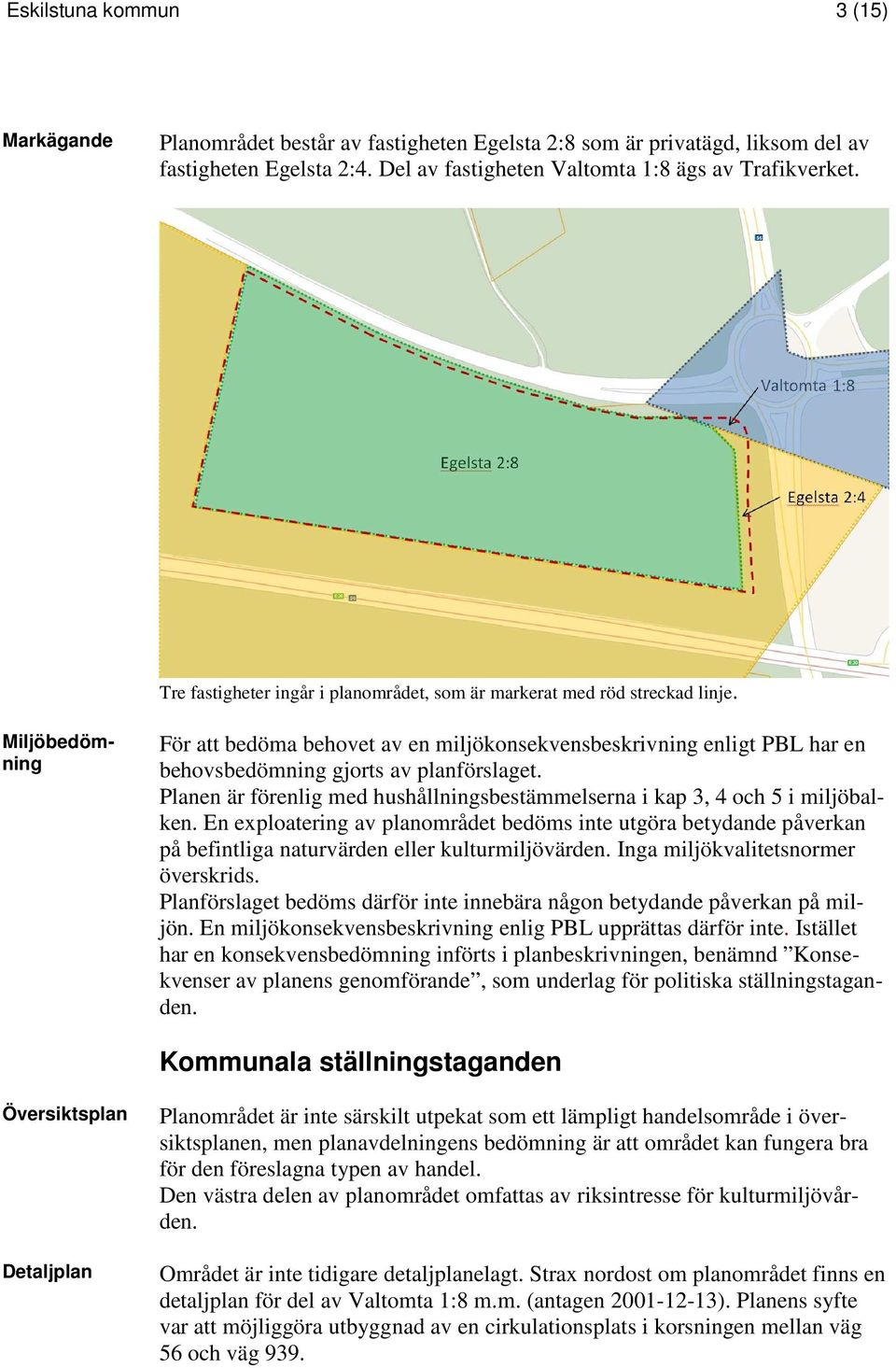 Miljöbedömning För att bedöma behovet av en miljökonsekvensbeskrivning enligt PBL har en behovsbedömning gjorts av planförslaget.