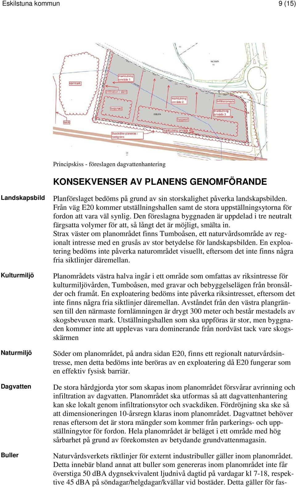 Den föreslagna byggnaden är uppdelad i tre neutralt färgsatta volymer för att, så långt det är möjligt, smälta in.