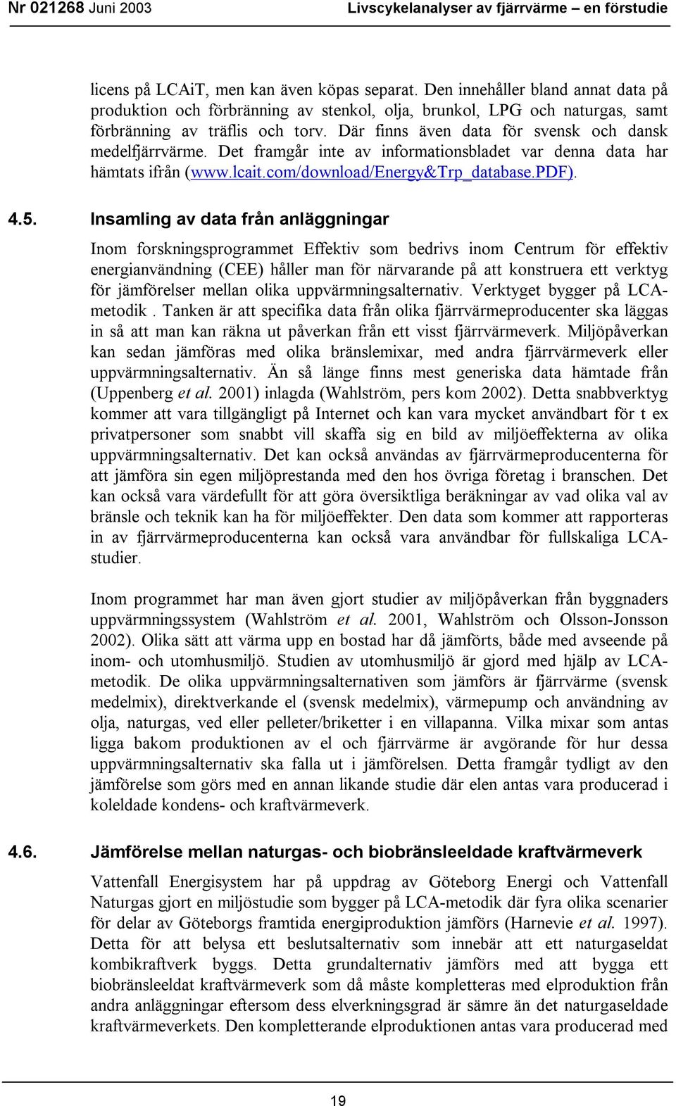 Insamling av data från anläggningar Inom forskningsprogrammet Effektiv som bedrivs inom Centrum för effektiv energianvändning (CEE) håller man för närvarande på att konstruera ett verktyg för