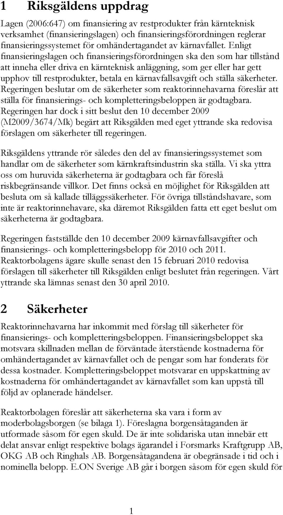 Enligt finansieringslagen och finansieringsförordningen ska den som har tillstånd att inneha eller driva en kärnteknisk anläggning, som ger eller har gett upphov till restprodukter, betala en