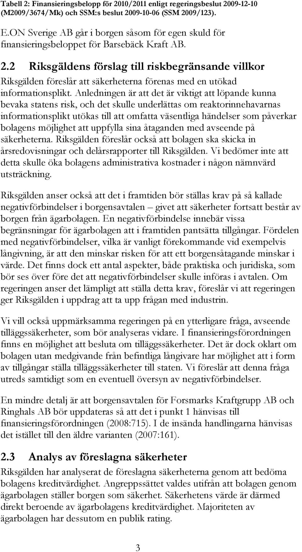 2 Riksgäldens förslag till riskbegränsande villkor Riksgälden föreslår att säkerheterna förenas med en utökad informationsplikt.